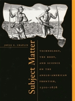 Subject Matter: Technology, the Body, and Science on the Anglo-American Frontier, 1500 - 1676 0674011228 Book Cover