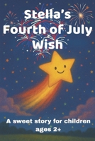 STELLA'S FOURTH OF JULY WISH: A SWEET STORY FOR CHILDREN AGES 2+ (Stella the Star) B0FFJC3DTX Book Cover