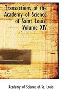 Transactions of the Academy of Science of Saint Louis; Volume XIV 1110378505 Book Cover