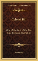 Colonel Bill: One of the Last of the Old-Time Personal Journalists 143255512X Book Cover