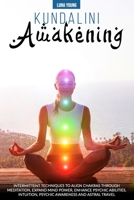 Kundalini Awakening: INTERMITTENT TECHNIQUES TO ALIGN CHAKRAS THROUGH MEDITATION, EXPAND MIND POWER, ENHANCE PSYCHIC ABILITIES, INTUITION, PSYCHIC AWARENESS, AND ASTRAL TRAVEL B08B2V6YSS Book Cover