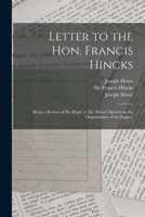 Letter to the Hon. Francis Hincks [microform]: Being a Review of His Reply to Mr. Howe's Speech on the Organization of the Empire 1015367534 Book Cover