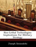 Non-Lethal Technologies: Implications for Military Strategy - Scholar's Choice Edition 1249353599 Book Cover