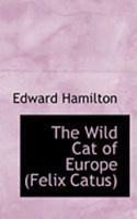 The Wild Cat of Europe Felix Catus 1015905595 Book Cover