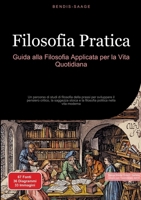 Filosofia Pratica: Guida alla Filosofia Applicata per la Vita Quotidiana: Un percorso di studi di filosofia della prassi per sviluppare il pensiero ... politica nella vita moderna (Italian Edition) 3384519809 Book Cover