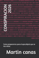 CONSPIRACION 2026: Como prepararnos para el apocalipsis que se nos viene. (Spanish Edition) B0FCS475F8 Book Cover