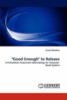 "Good Enough" to Release: A Probabilistic Assessment Methodology for Computer-Based Systems 3843383782 Book Cover
