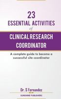 23 Essential Activities of Clinical Research Coordinator (Crc): A Complete Guide to Become a Successful Site Coordinator 1519204957 Book Cover