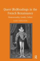 Queer (Re)Readings in the French Renaissance: Homosexuality, Gender, Culture 1138269182 Book Cover