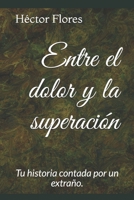 Entre el dolor y la superación.: Tu historia contada por un extraño B093B9XTX5 Book Cover