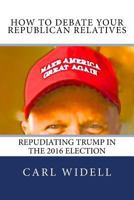 How to Debate Your Republican Relatives Repudiating Trump in the 2016 Election: Pay Attention to Campaign Promises 1536802085 Book Cover
