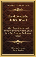 Neuphilologische Studien, Book 1: Uber Sage, Quelle Und Komposition Des Chevalier Au Lyon Des Crestien De Troyes (1883) 116029125X Book Cover