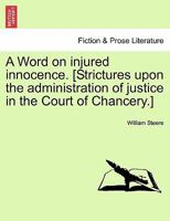 A Word on injured innocence. [Strictures upon the administration of justice in the Court of Chancery.] 1241145326 Book Cover