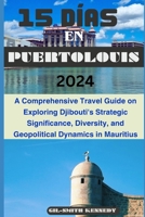 15 DÍAS EN PUERTOLOUIS 2024: Una guía de viaje completa para explorar la importancia estratégica, la diversidad y la dinámica geopolítica de Djibouti en Mauricio (Spanish Edition) B0CWV2GJYN Book Cover