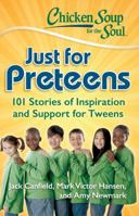 Chicken Soup for the Soul: Just for Preteens: 101 Stories of Inspiration and Support for Tweens 1935096737 Book Cover