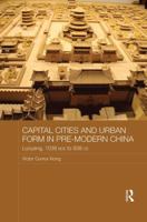 Capital Cities and Urban Form in Pre-Modern China: Luoyang, 1038 Bce to 938 Ce 1138543322 Book Cover