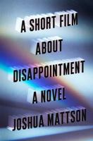 A Short Film About Disappointment: A Novel 0525522840 Book Cover