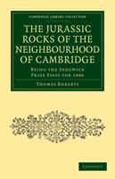 The Jurassic Rocks of the Neighbourhood of Cambridge: Being the Sedgwick Prize Essay for 1886 1108002935 Book Cover