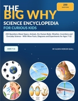 The Big Why Science Encyclopedia for Curious Kids: 250 Questions About Space, Animals, the Human Body, Weather, Inventions and Everyday Science - With Wow Facts, Diagrams and Experiments for Ages 7-12 B0HG88DNQS Book Cover
