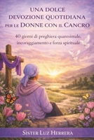UNA DOLCE DEVOZIONE QUOTIDIANA PER LE DONNE CON IL CANCRO: 40 giorni di preghiera quaresimale, incoraggiamento e forza spirituale (Italian Edition) B0GKPRZ2D5 Book Cover
