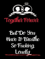 Together Forever But Do You Have yo Breathe So Fucking Loudly: Wide Ruled Lined Paper Notebook Journal For School Office or Home School College Cute Wide Ruled 8.5 x 11 in 120 Page 1660768764 Book Cover