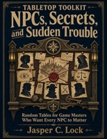 Tabletop Toolkit: NPCs, Secrets, and Sudden Trouble: Random Tables for Game Masters Who Want Every NPC to Matter B0H9QL9BKK Book Cover