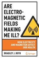 Are Electromagnetic Fields Making Me Ill?: How Electricity and Magnetism Affect Our Health 3030987736 Book Cover