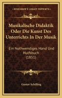 Musikalische Didaktik Oder Die Kunst Des Unterrichts In Der Musik: Ein Nothwendiges Hand Und Hulfsbuch (1851) 1160750408 Book Cover