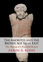 The Amorites and the Bronze Age near East : The Making of a Regional Identity 1108811361 Book Cover