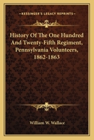 History of the One Hundred and Twenty-Fifth Regiment, Pennsylvania Volunteers, 1862-1863 1016148895 Book Cover