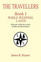 The Travellers, Book I, While Weeping Lasts 1463409583 Book Cover