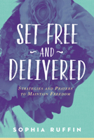 Set Free and Delivered: Strategies and Prayers to Maintain Freedom 162999524X Book Cover