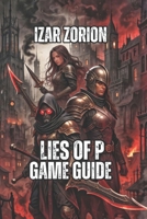 Lies of P Game Guide: Navigate Krat, Decode Your Choices, and Unlock Every Secrets B0G7K9JGTH Book Cover