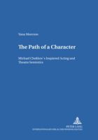The Path of a Character: Michael Chekhov's Inspired Acting and Theatre Semiotics 363153096X Book Cover