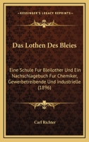 Das Lothen Des Bleies: Eine Schule Fur Bleilother Und Ein Nachschlagebuch Fur Chemiker, Gewerbetreibende Und Industrielle (1896) 116758869X Book Cover