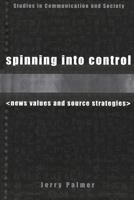 Spinning into Control: News Values and Source Strategies (Studies in Communication & Society) B001S2XDQM Book Cover