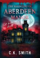 The Haunting of Aberdeen Manor: Book 1: The Aberdeen Hauntings (The Aberdeen Haunting Files) 1998714004 Book Cover