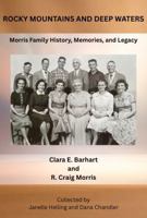 Rocky Mountains and Deep Waters: Morris Family History, Memories, and Legacy 0578277131 Book Cover