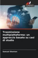 Trasmissione multipiattaforma: un approccio basato su casi di studio 6209306926 Book Cover