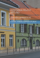 A ESTRADA PELO O RECUSO: EDITORA CAMINHO E FÉ (Portuguese Edition) B0GP12SPYY Book Cover