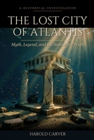 The Lost City of Atlantis: Myth, Legend, and the Search for Truth B0H23G3748 Book Cover