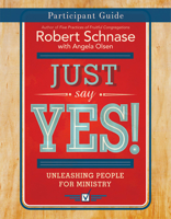Just Say Yes! Participant Guide: Unleashing People for Ministry 1501825283 Book Cover
