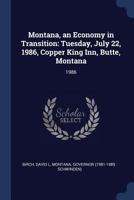 Montana, an Economy in Transition: Tuesday, July 22, 1986, Copper King Inn, Butte, Montana: 1986 1377021823 Book Cover