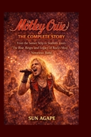 Mötley Crüe: The Complete Story: From the Sunset Strip to Stadium Tours—The Rise, Reign, and Legacy of Rock’s Most Notorious Band B0GRT2QHCR Book Cover