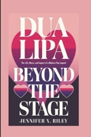 DUA LIPA: BEYOND THE STAGE: THE LIFE, MUSIC, AND IMPACT OF A MODERN POP LEGEND B0DRV2YLN1 Book Cover