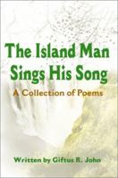 The Island Man Sings His Song: A Collection of Poems 0595180906 Book Cover