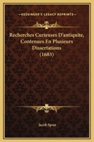 Recherches Curieuses D'Antiquita(c), Contenues En Plusieurs Dissertations Sur Des Ma(c)Dailles (A0/00d.1684) 2012765475 Book Cover