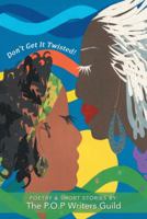 Don't Get It Twisted!: Poetry & Short Stories By: The P.O.P Writers Guild 1481771078 Book Cover