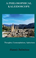 A PHILOSOPHICAL KALEIDOSCOPE: Thoughts, Contemplations, Aphorisms 9199065304 Book Cover