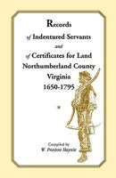 Records of Indentured Servants and of Certificates for Land, Northumberland County, Virginia, 1650-1795 0788404253 Book Cover